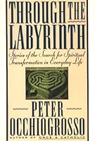Through the Labyrinth: Stories of the Search for Spiritual Transformation in Everyday Life 0670829935 Book Cover