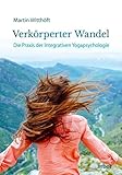  Verkörperter Wandel: Die Praxis der Integrativen Yogapsychologie