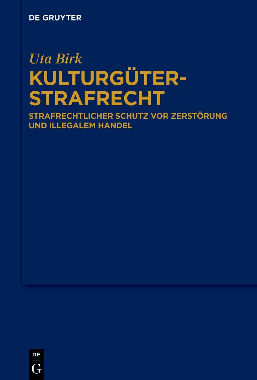 Kulturgüterstrafrecht: Strafrechtlicher Schutz VOR Zerstörung Und Illegalem Handel