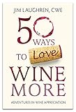 50 Ways to Love Wine More: Adventures in Wine Appreciation