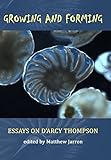  Growing and Forming: Essays on D\'Arcy Thompson