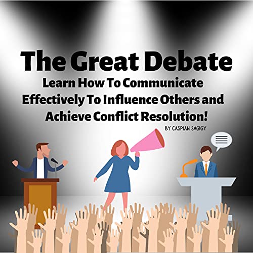 The Great Debate Learn How to Communicate Effectively to Influence Others and Achieve Conflict Resolution! by Caspian Sagigy episode artwork