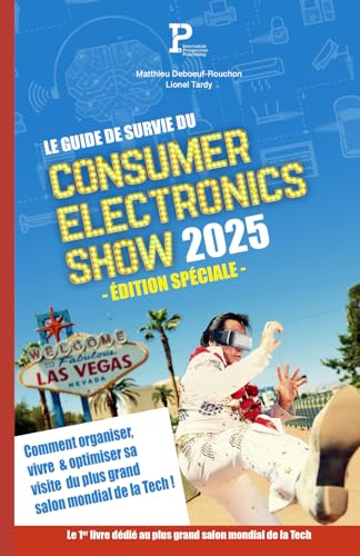 Le Guide de Survie du Consumer Electronics Show 2025 Édition Spéciale : comment organiser, vivre & optimiser sa visite du plus grand salon mondial de la Tech ! (French Edition)