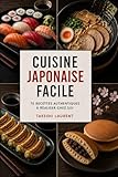 Cuisine Japonaise Facile: 70 recettes authentiques à réaliser chez soi