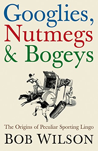 Googlies, Nutmegs and Bogeys: The Origins of Peculiar Sporting Lingo