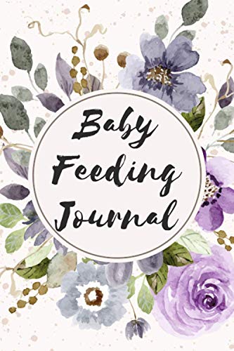 Baby Feeding Journal: Feeding And Diaper Record Book For Newborn Baby - Infant Daily Schedule Tracker - Feeding, Food, Sleep And Breastfeeding Journal