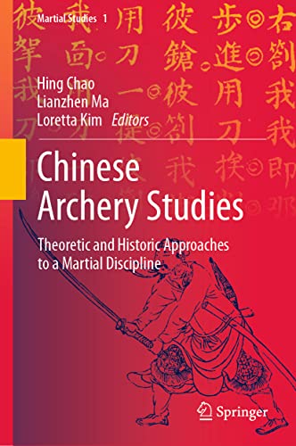 Chinese Archery Studies: Theoretic and Historic Approaches to a Martial Discipline (Martial Studies, 1)