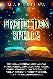 Protection Spells: The Ultimate Defense Guide against Curses, Psychic Attacks, Demonic Forces,...
