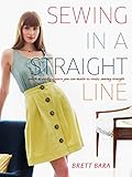 Sewing in a Straight Line: Quick and Crafty Projects You Can Make by Simply Sewing Straight