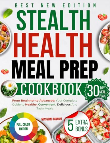 The Stealth Health Meal Prep Cookbook: From Beginner to Advanced: Your Complete Guide to Healthy, Convenient, Delicious and Tasty Meals. (FIRST AND SECOND EDITION OF THE BOOK)