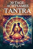30 Tage achtsames Tantra: Ein sinnliches Workbook für Paare – Verbindung, Liebe und Intimität stärken (German Edition) B0F62R463J Book Cover