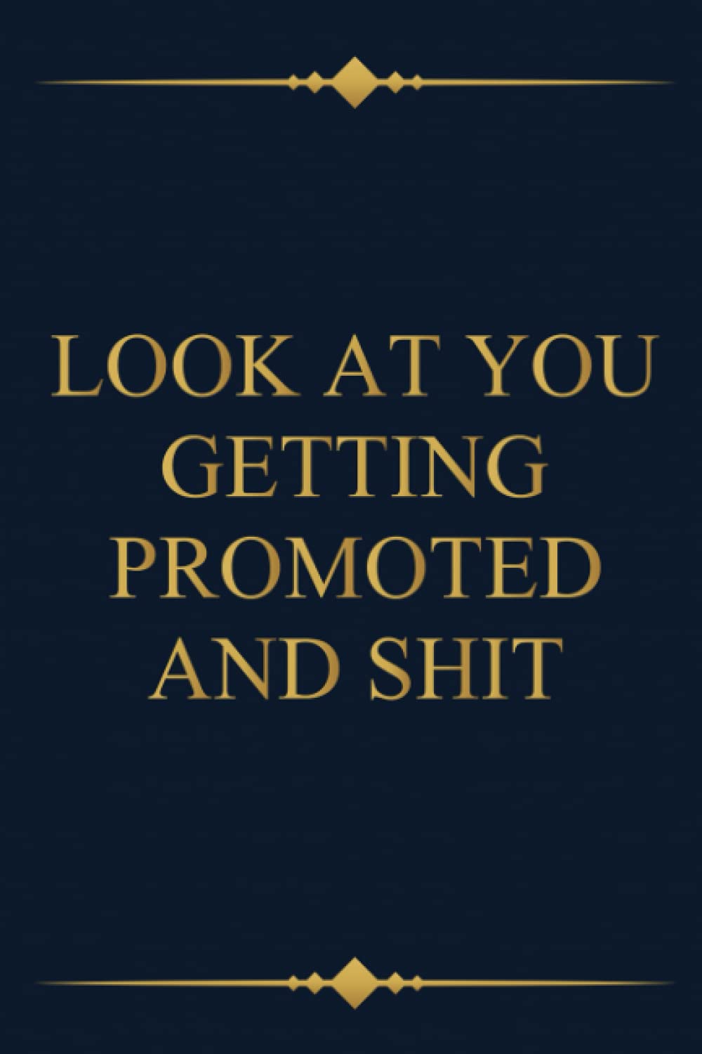 Look At You Getting Promoted And Shit, Funny Sarcastic Job Promotion Gag Gift, Newly Promoted Coworker Gift: | Lined Notebook / Journal Gift, 120 pages, 6x9, Soft Cover, Matte Finish