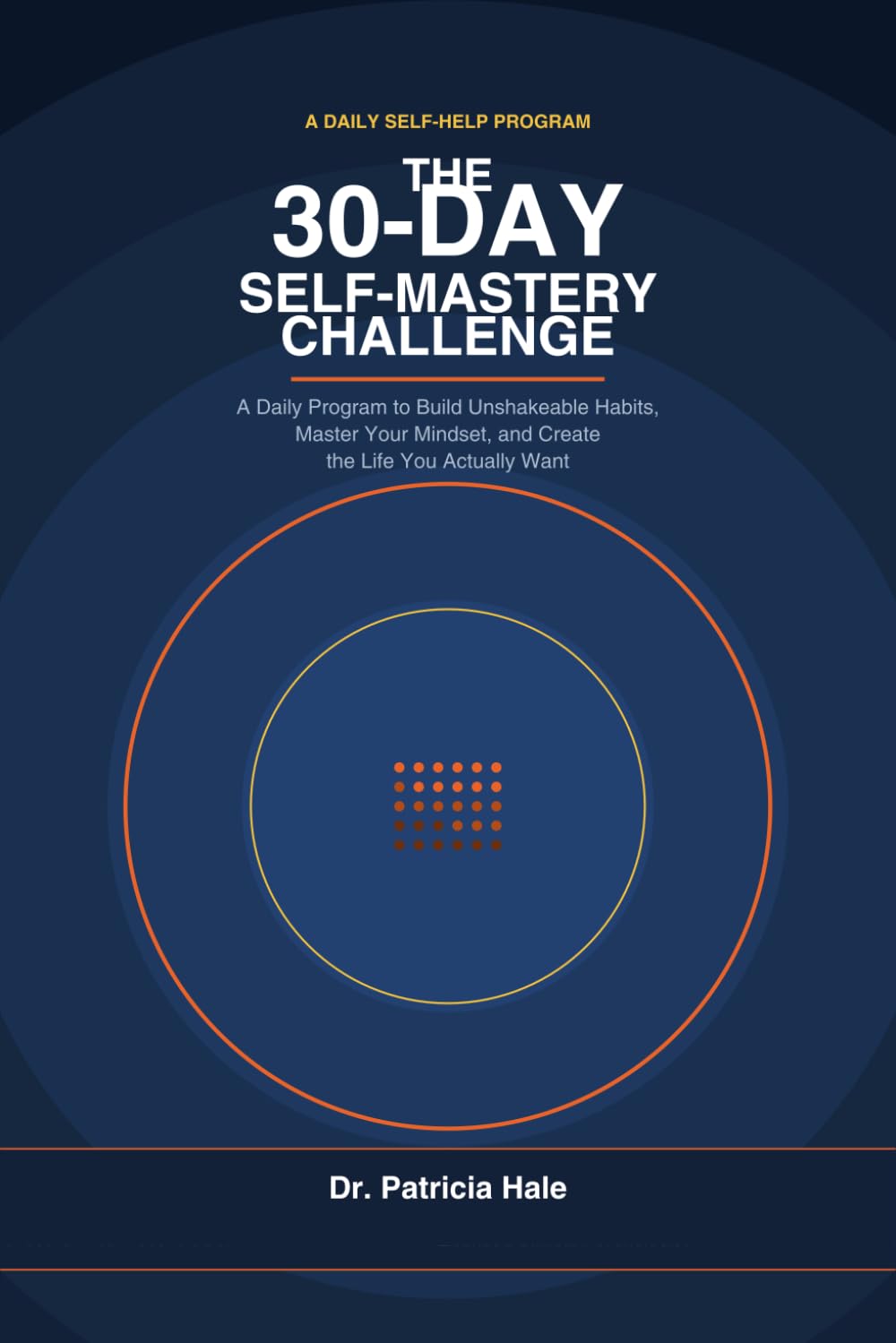 The 30-Day Self-Mastery Challenge: A Daily Program to Build Unshakeable Habits, Master Your Mindset, and Create the Life You Actually Want