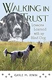 Walking In Trust : Lessons Learned with my Blind Dog