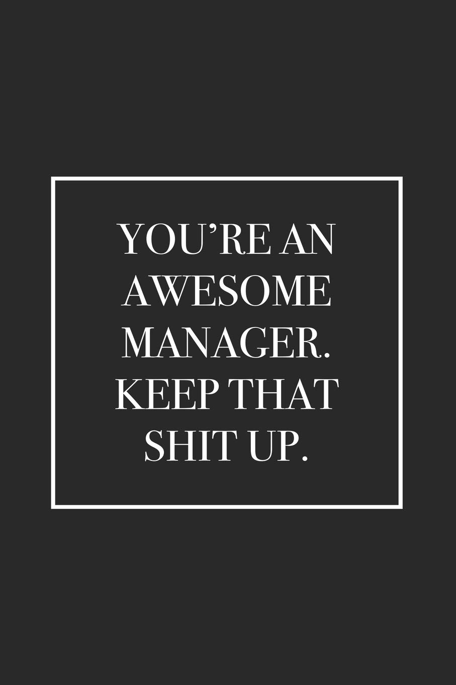 You're An Awesome Manager. Keep That Shit Up: Blank Lined Notebook