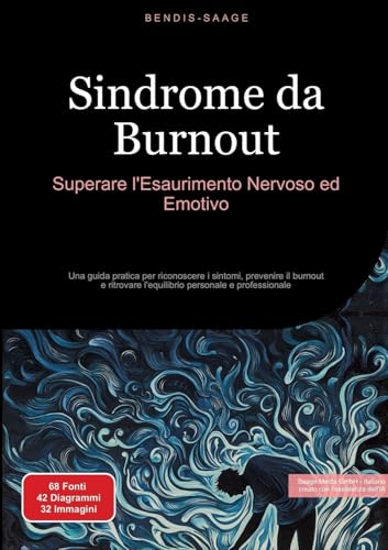 Sindrome Da Burnout: Superare L'Esaurimento Nervoso Ed Emotivo: Una Guida Pratica Per Riconoscere I Sintomi, Prevenire Il Burnout E Ritrovare L'Equili