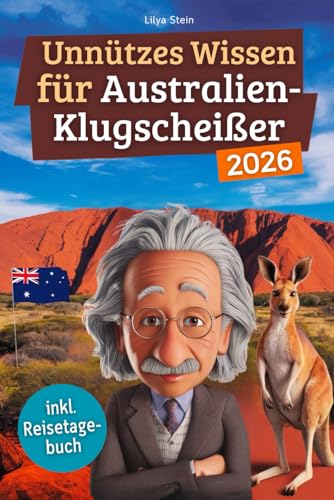 Unnützes Wissen für Australien-Klugscheißer: 222 lustige & skurrile Fakten, die du nie wissen wolltest, aber lieben wirst - das ideale Geschenk für echte Fans (inkl. Reisetagebuch)