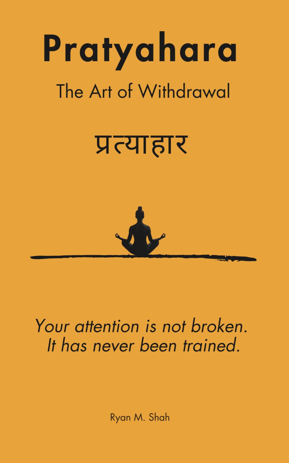Pratyahara (प्रत्याहार): The Art of Withdrawal: How to Reclaim Your Attention in an Age of Infinite Distraction