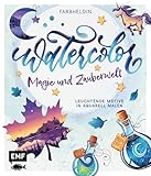 Watercolor – Magie und Zauberwelt: 18 leuchtende Motive in Aquarell malen  Mit Schritt-für-Schritt-Anleitungen und Grundlagen