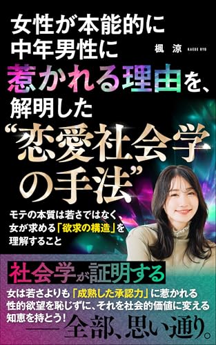 女性が本能的に中年男性に惹かれる理由を 解明した恋愛社会学の手法: モテの本質は若さではなく 女が求める欲求の構造を理解すること