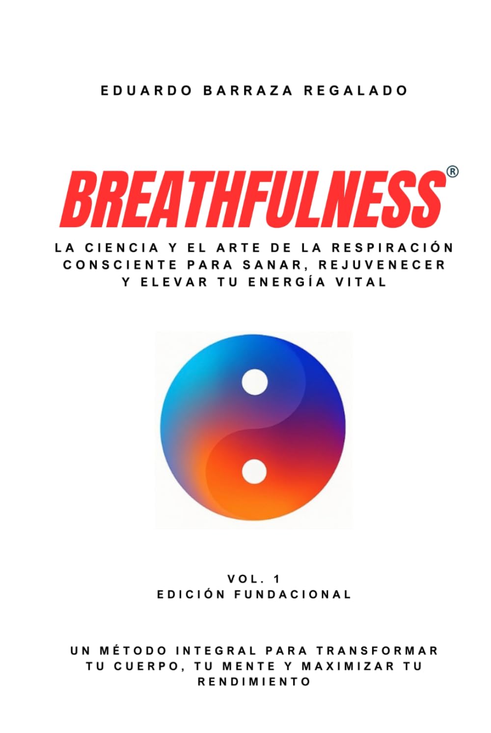 Breathfulness®: La ciencia y el arte de la respiración consciente para sanar, rejuvenecer y elevar tu energía vital: Un método integral para transformar tu cuerpo, tu mente y maximizar tu rendimiento