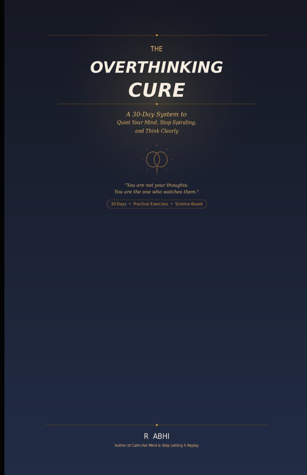 The Overthinking Cure: A 30-Day System to Quiet Your Mind, Stop Spiraling, and Think Clearly (The 30-Day Reset Series)