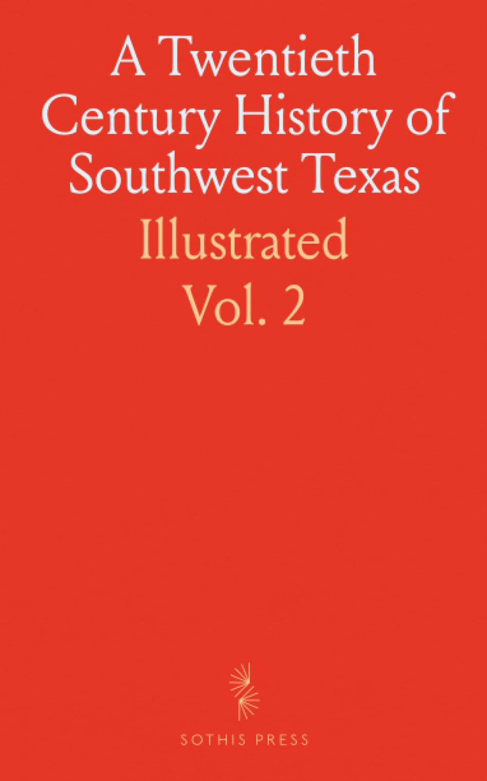 A Twentieth Century History of Southwest Texas: Illustrated