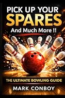Pick Up Your Spares and Much More !!: The Ultimate Bowling Guide B0DDQH65DQ Book Cover