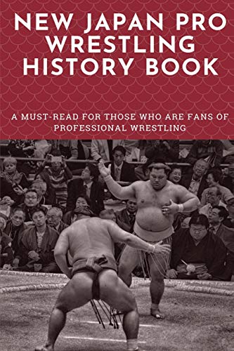 New Japan Pro Wrestling History Book: A Must-Read For Those Who Are Fans Of Professional Wrestling: Professional Wrestling Book