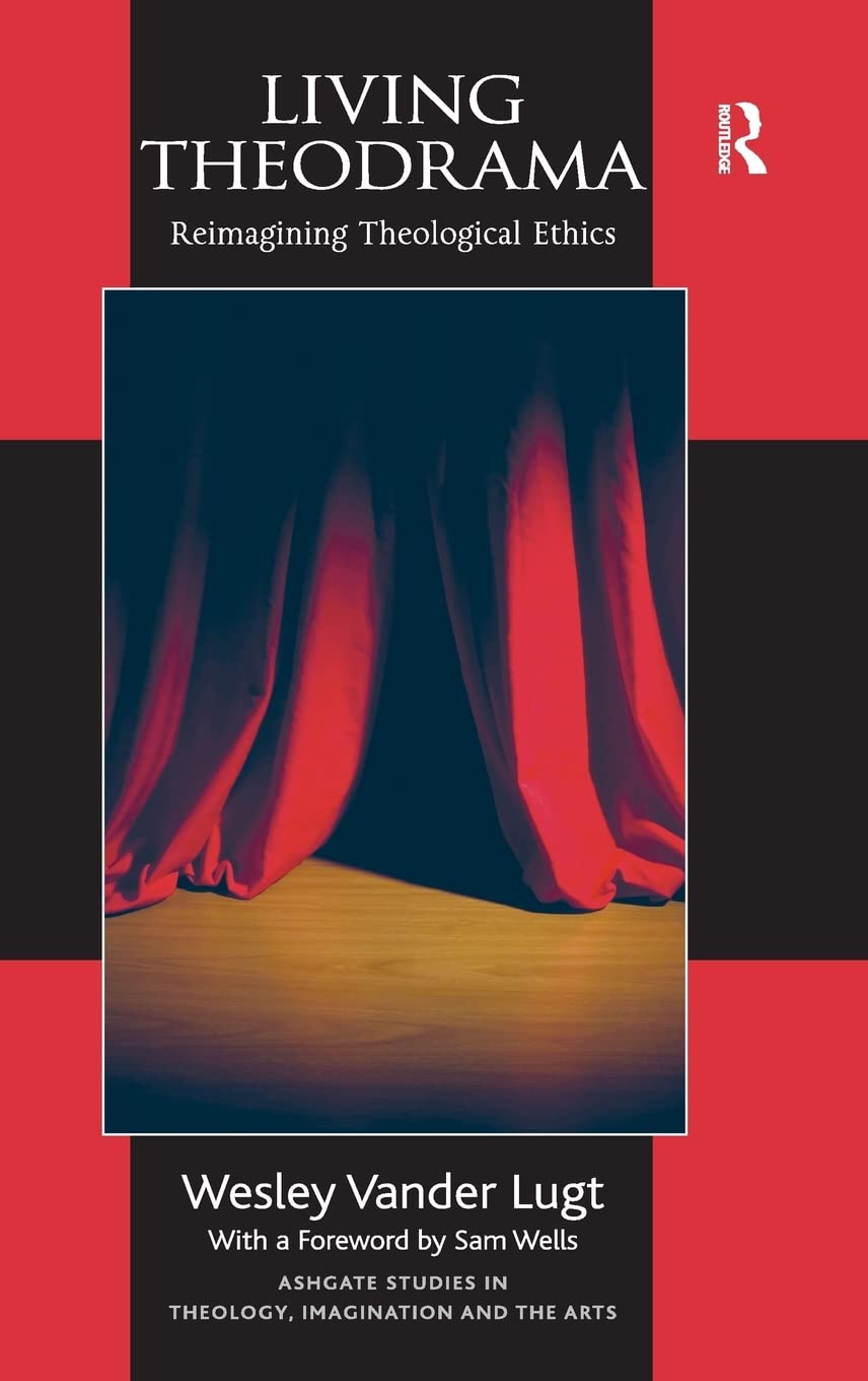 Living Theodrama: Reimagining Theological Ethics (Routledge Studies in Theology, Imagination and the Arts)