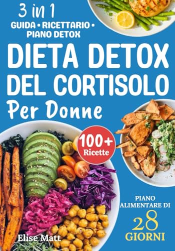 Dieta Detox del Cortisolo per Donne: Un programma alimentare di 28 giorni per bilanciare gli ormoni, perdere il grasso addominale e ridurre lo stress con deliziose ricette antinfiammatorie