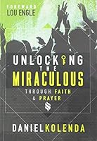 Unlocking the Miraculous: Through Faith and Prayer 1933446366 Book Cover