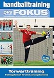  Handballtraining Fokus: Torwarttraining - Trainingsformen für alle Leistungsbereiche (Handballtraining Fokus / Broschürenreihe des ... mit dem Deutschen Handballbund)