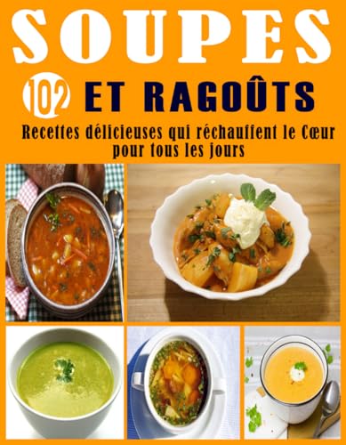 Soupes et Ragoûts: 102 Recettes délicieuses qui réchauffent le Cœur pour tous les jours