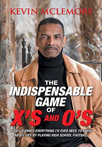 The Indispensable Game of X's and O's: How I Learned Everything I'd Ever Need to Know About Life by Playing High School Football