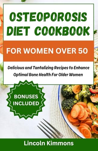 OSTEOPOROSIS DIET COOKBOOK FOR WOMEN OVER 50: Delicious and Tantalizing Recipes to Enhance Optimal Bone Health for Older Women