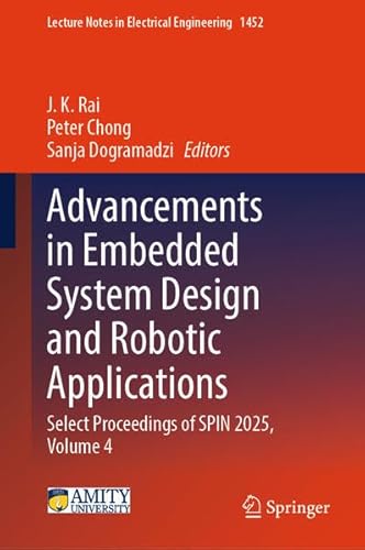 Advancements in Embedded System Design and Robotic Applications: Select Proceedings of SPIN 2025, Volume 4 (Lecture Notes in Electrical Engineering, 1452)