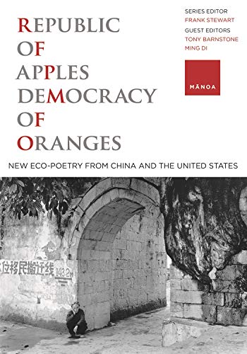 Republic of Apples, Democracy of Oranges: New Eco-poetry from China and the U.S. (MÄnoa: A Pacific Journal of International Writing Book 34)