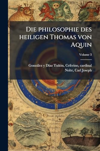 Die philosophie des heiligen Thomas von Aquin; Volume 3 (German Edition)