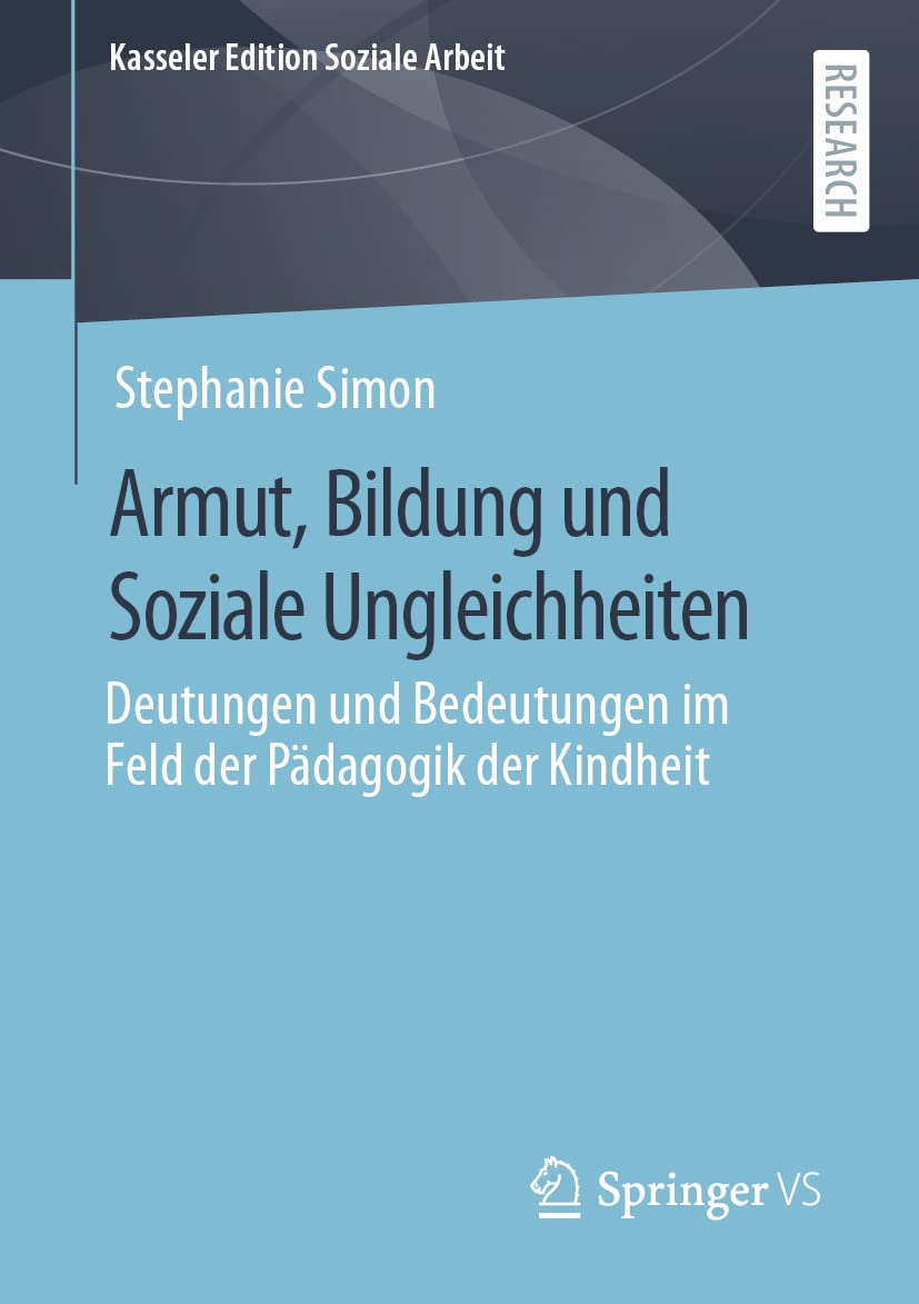 Armut, Bildung und Soziale Ungleichheiten: Deutungen und Bedeutungen im Feld der Pädagogik der Kindheit (Kasseler Edition Soziale Arbeit, Band 27)