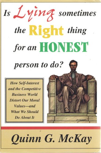 Is Lying Sometimes the Right Thing for an Honest Person to Do?: How Self-Interest and the Competitive Business World...