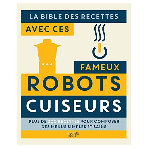 La bible des recettes avec ces fameux Robots Cuiseurs: Plus de 200 recettes pour composer des menus simples et sains