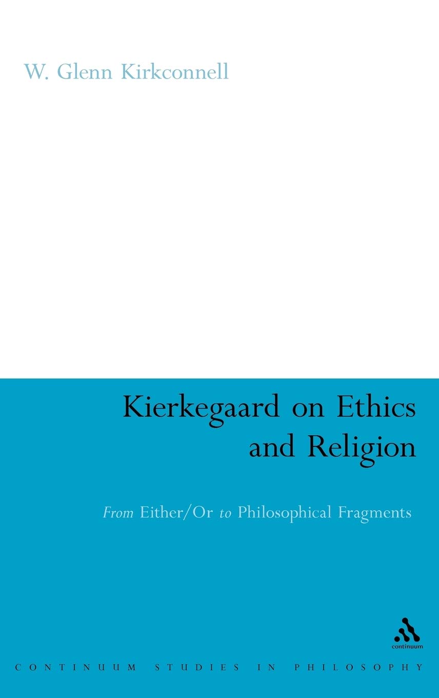 Kierkegaard on Ethics and Religion: From Either/Or to Philosophical Fragments (Continuum Studies in Philosophy, 11)