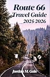 Route 66 Travel Guide 2025-2026: A Road Trip Companion for Exploring Small-Town Diners, Classic Motels, and America’s Historic Highway Culture
