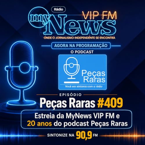 #409 Estreia da MyNews VIP FM e 20 anos do podcast Pe&ccedil;as Raras