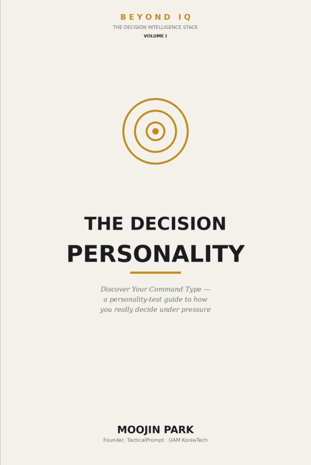 The Decision Personality: Discover Your Command Type — A Personality-Test Guide to How You Decide Under Pressure (Beyond IQ: The Decision Intelligence Stack)