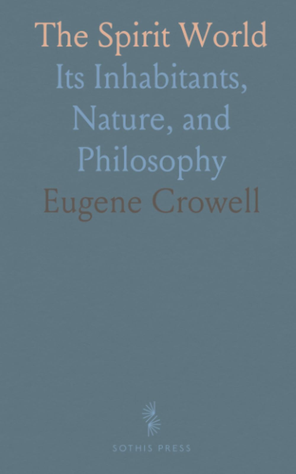 The Spirit World: Its Inhabitants, Nature, and Philosophy