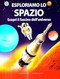 esploriamo lo spazio. scopri il fascino dell'universo. ediz. illustrata