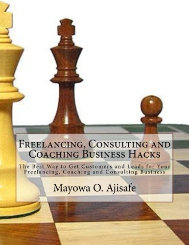 Freelancing, Consulting and Coaching Business Hacks: The Best Way to Get Customers and Leads for Your Freelancing, Coaching and Consulting Business ... Lifesyle Design and Motivational Self Help)