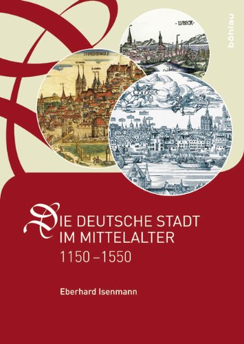 Die deutsche Stadt im Mittelalter 1150-1550: Stadtgestalt, Recht, Verfassung, Stadtregiment, Kirche, Gesellschaft, Wirtschaft
